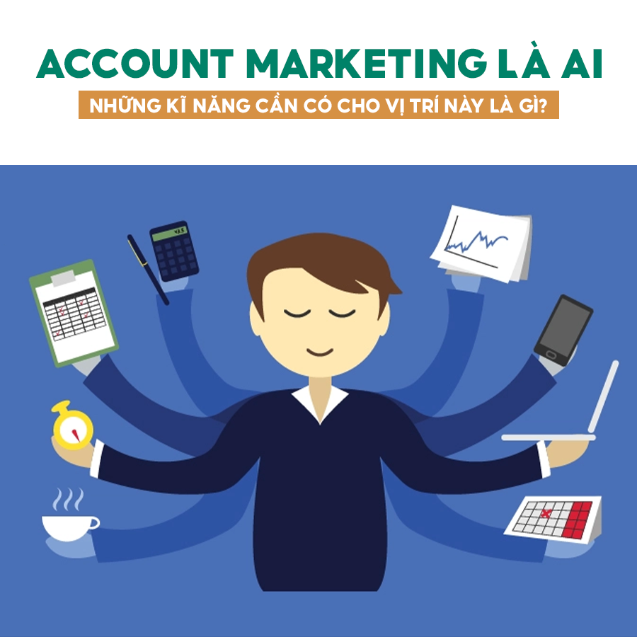 ACCOUNT MARKETING LÀ AI VÀ NHỮNG KỸ NĂNG CẦN CÓ CHO VỊ TRÍ NÀY LÀ GÌ?