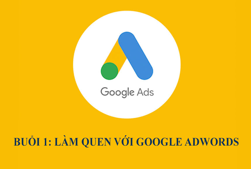 Google Adwords toàn tập chỉ trong 7 Buổi - [Buổi 1]