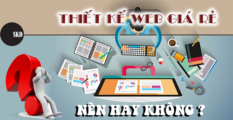 Thiết kế web giá rẻ -  nên hay không?