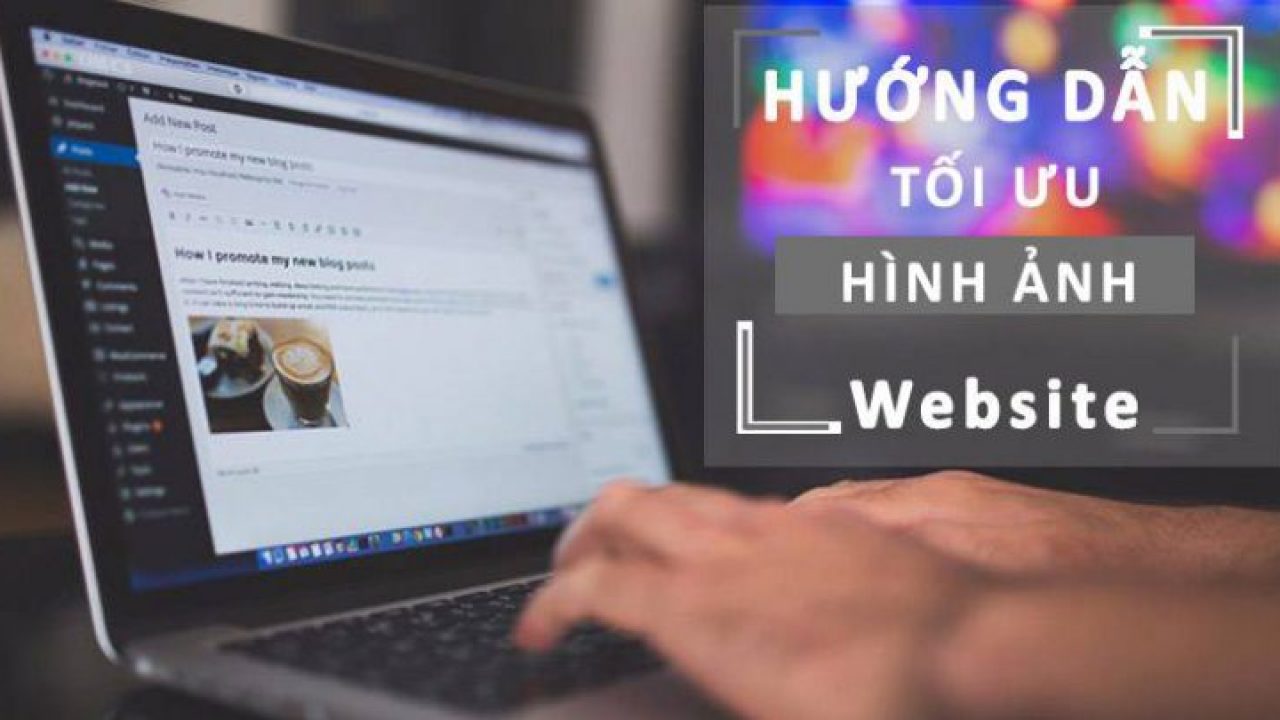 Để tối ưu hoá hình ảnh website bạn cần lưu ý những gì?